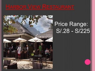 HARBOR VIEW RESTAURANT
Price Range:
S/.28 - S/225
 