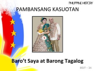 PAMBANSANG KASUOTAN
Baro’t Saya at Barong Tagalog
 
