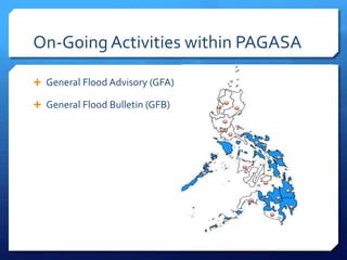 On-GoingActivities within PAGASA
 General Flood Advisory (GFA)
 General Flood Bulletin (GFB)
 