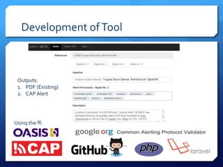 Development ofTool
Using the ff:
Outputs:
1. PDF (Existing)
2. CAP Alert
 