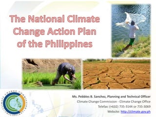 Ms. Pebbles B. Sanchez, Planning and Technical Officer
Climate Change Commission - Climate Change Office
Telefax: (+632) 735-3144 or 735-3069
Website: http://climate.gov.ph
 