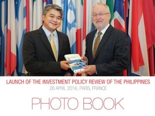 Launch of the Investment Policy Review of the Philippines
26 APRIL 2016, PARIS, FRANCE
PHOTO BOOK
 