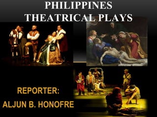 REPORTER:
ALJUN B. HONOFRE
PHILIPPINES
THEATRICAL PLAYS
 