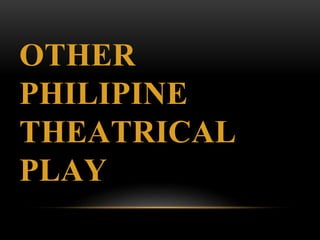 OTHER
PHILIPINE
THEATRICAL
PLAY
 