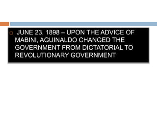  JUNE 23, 1898 – UPON THE ADVICE OF
MABINI, AGUINALDO CHANGED THE
GOVERNMENT FROM DICTATORIAL TO
REVOLUTIONARY GOVERNMENT
 