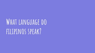 What language do
filipinos speak?
 