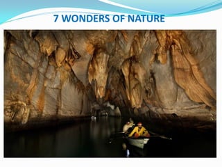 7 WONDERS OF NATURE
PUERTO PRINCESA UNDERGROUND
RIVER (PPUR) , PALAWAN
WORLD HERITAGE SITE)
 