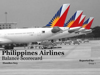 Philippines Airlines
Balance Scorecard      Reported by:
HumRes S03                    Group 1
 