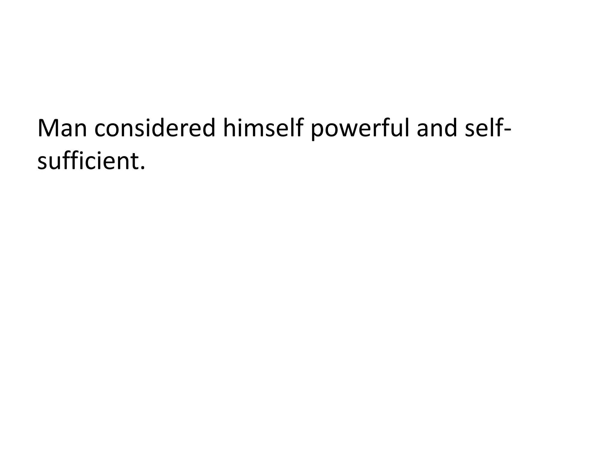 Man considered himself powerful and self-
sufficient.
 