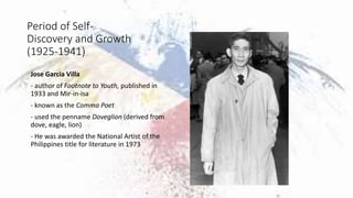 Period of Self-
Discovery and Growth
(1925-1941)
Jose Garcia Villa
- author of Footnote to Youth, published in
1933 and Mi...