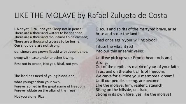like the molave by rafael zulueta da costa Like the molave is a poem written by rafael zulueta da costa he is a filipino poet and a businessman, who was born at the time when the wounds inflicted by our spaniard conquerors were still fresh, and it was written at a time when we were under the great influence of the stars and stripes, as . like the molave by rafael zulueta da costa Like the molave is a poem written by rafael zulueta da costa he is a filipino poet and a businessman, who was born at the time when the wounds inflicted by our spaniard conquerors were still fresh, and it was written at a time when we were under the great influence of the stars and stripes, as .