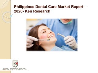 Philippines Dental Care Market Report –
2020- Ken Research
 
