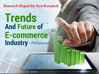 Research Report by Ken Research 
- Philippines 
 
