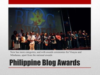 Now has more categories, and with awards ceremonies for Visayas and
Mindanao, apart from the national awards


Philippine Blog Awards
 
