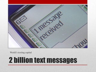 World’s texting capital



2 billion text messages
 