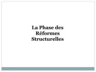 La Phase des
 Réformes
Structurelles
 