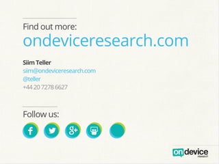 ondeviceresearch.com
Follow us:
Find out more:
SiimTeller
siim@ondeviceresearch.com
@teller
+442072786627
 