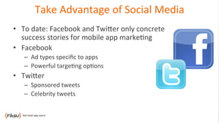 Take	
  Advantage	
  of	
  Social	
  Media 	
  	
  
•  To	
  date:	
  Facebook	
  and	
  Twioer	
  only	
  concrete	
  
su...