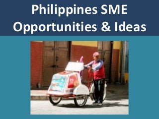 Philippines SME
Opportunities & Ideas
 