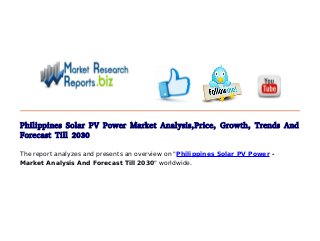 Philippines Solar PV Power Market Analysis,Price, Growth, Trends And
Forecast Till 2030
The report analyzes and presents an overview on "Philippines Solar PV Power -
Market Analysis And Forecast Till 2030" worldwide.
 