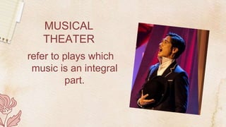 MUSICAL
THEATER
refer to plays which
music is an integral
part.
 