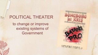 POLITICAL THEATER
to change or improve
existing systems of
Government
 