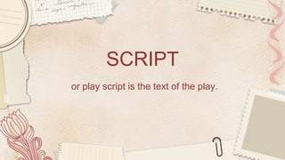 SCRIPT
or play script is the text of the play.
 