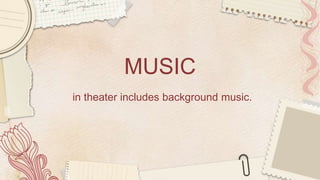 MUSIC
in theater includes background music.
 