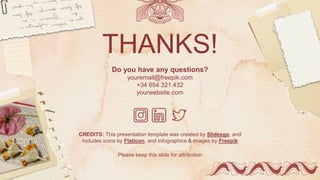 CREDITS: This presentation template was created by Slidesgo, and
includes icons by Flaticon, and infographics & images by Freepik
THANKS!
Do you have any questions?
youremail@freepik.com
+34 654 321 432
yourwebsite.com
Please keep this slide for attribution
 