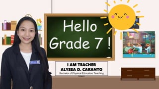 template
Hello
Grade 7 !
I AM TEACHER
ALYSSA D. CARANTO
Bachelor of Physical Education Teaching
Intern
 