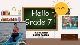 template
Hello
Grade 7 !
I AM TEACHER
PANTZ PASTOR
7-MAPEH
 