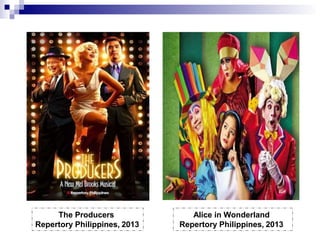 The Producers
Repertory Philippines, 2013
Alice in Wonderland
Repertory Philippines, 2013
 