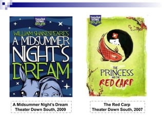 A Midsummer Night’s Dream
Theater Down South, 2009
The Red Carp
Theater Down South, 2007
 