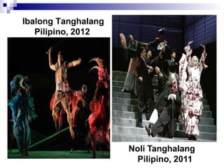 Ibalong Tanghalang
Pilipino, 2012
Noli Tanghalang
Pilipino, 2011
 