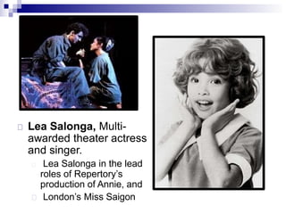 Lea Salonga, Multi-
awarded theater actress
and singer.
Lea Salonga in the lead
roles of Repertory’s
production of Annie, and
London’s Miss Saigon
 