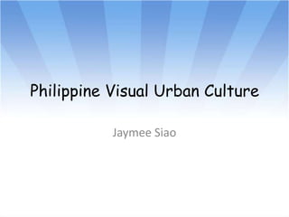 Philippine Visual Urban Culture JaymeeSiao 