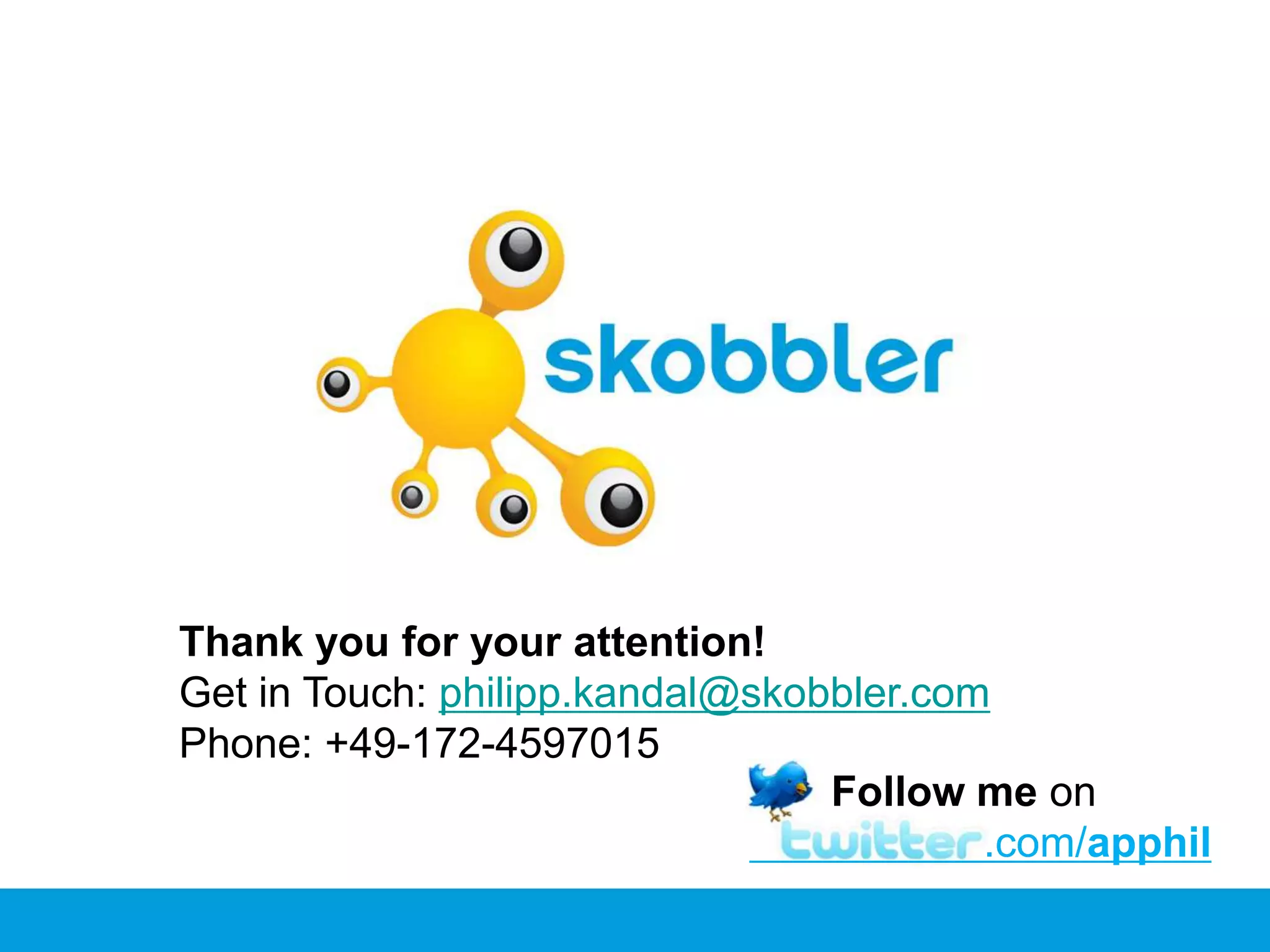 Thank you for your attention!
Get in Touch: philipp.kandal@skobbler.com
Phone: +49-172-4597015
Follow me on
.com/apphil

 