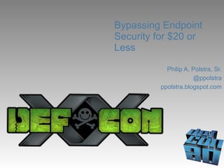 Bypassing Endpoint
Security for $20 or
Less

            Philip A. Polstra, Sr.
                      @ppolstra
          ppolstra.blogspot.com
 