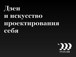 Дзен  
и искусство
проектирования
себя
 