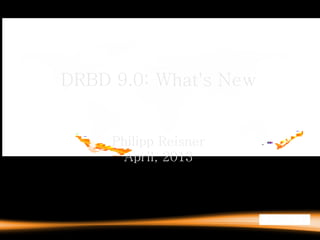 DRBD 9.0: What's New
Philipp Reisner
April, 2013
 