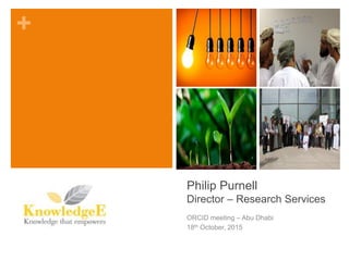 +
Philip Purnell
Director – Research Services
ORCID meeting – Abu Dhabi
18th October, 2015
 