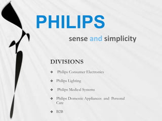 PHILIPS senseandsimplicity DIVISIONS  Philips Consumer Electronics Philips Lighting  Philips Medical Systems Philips Domestic Appliances  and  Personal Care B2B 