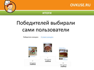 OVKUSE.RU
            ИТОГИ


Победителей выбирали
  сами пользователи




             лайка
    лайка
                     лайка
 