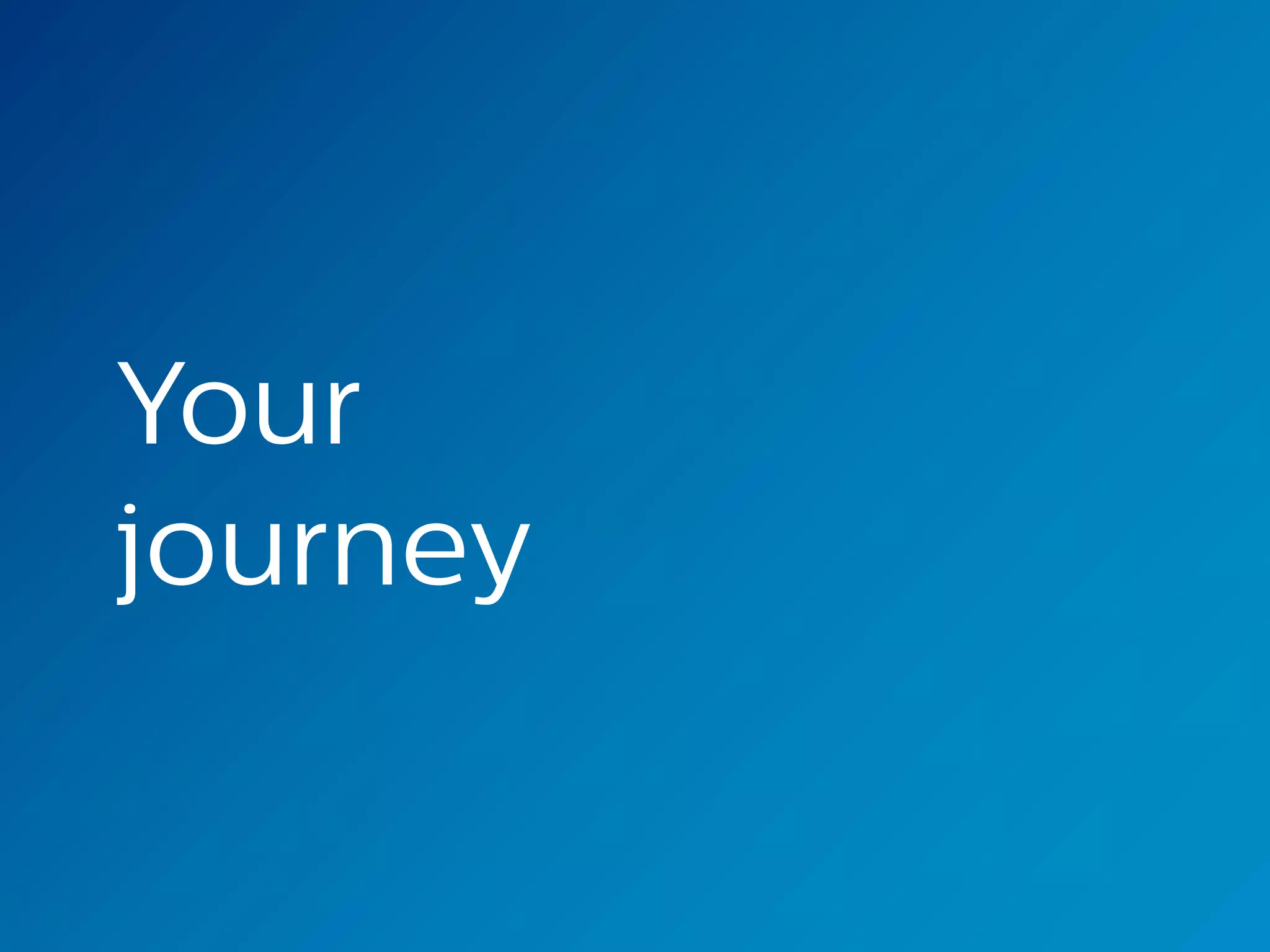 Your
journey
 