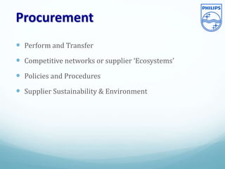 Procurement
 Perform and Transfer
 Competitive networks or supplier ‘Ecosystems’
 Policies and Procedures
 Supplier Sustainability & Environment
 
