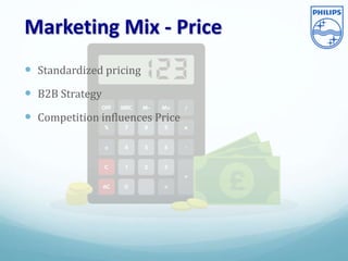 Marketing Mix - Price
 Standardized pricing
 B2B Strategy
 Competition influences Price
 