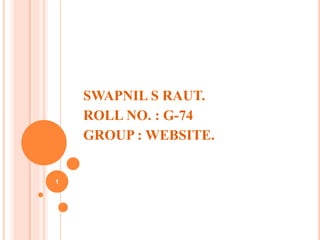 SWAPNIL S RAUT.
ROLL NO. : G-74
GROUP : WEBSITE.
1
 