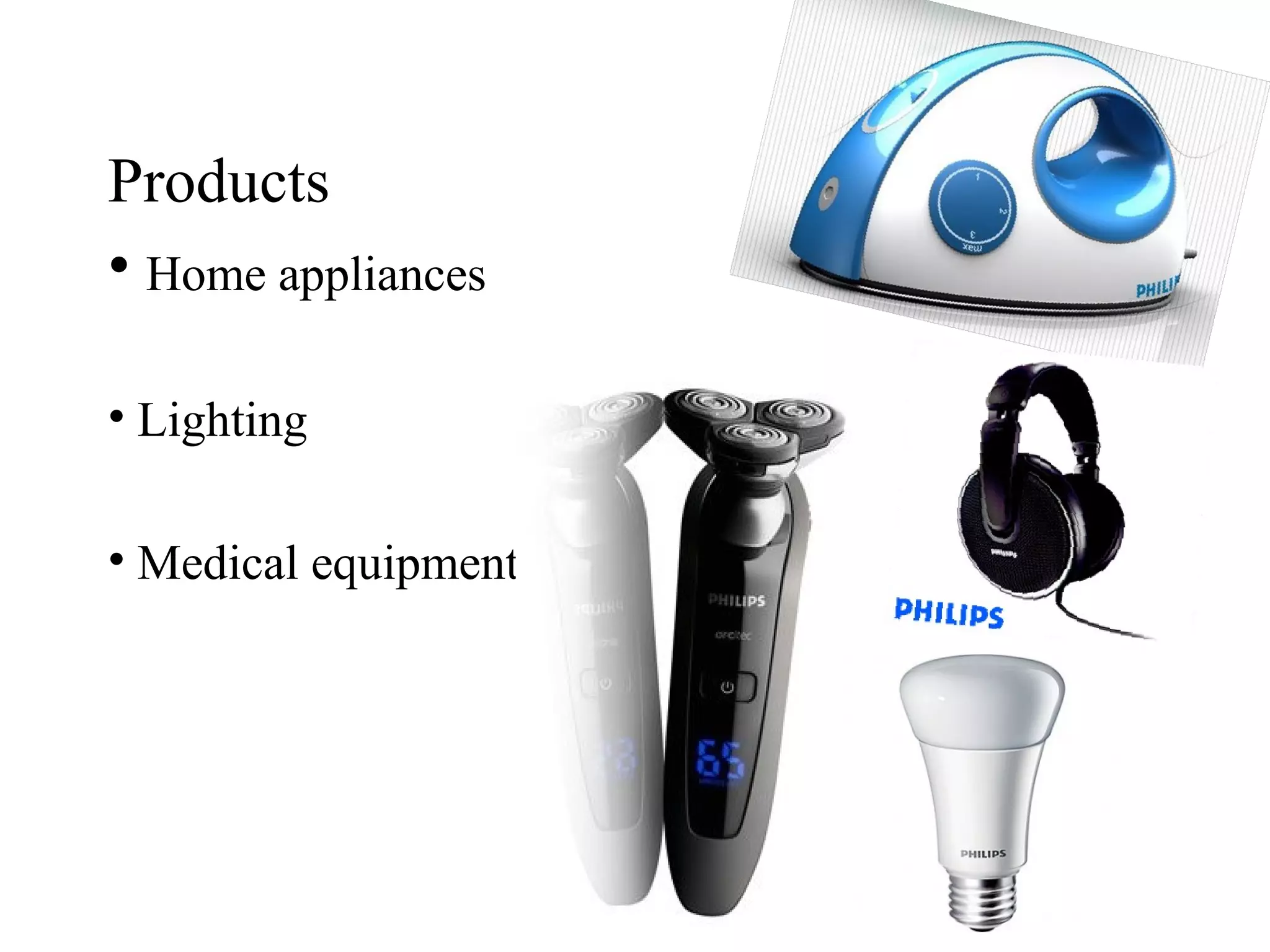 Products
• Home appliances
• Lighting
• Medical equipments
 