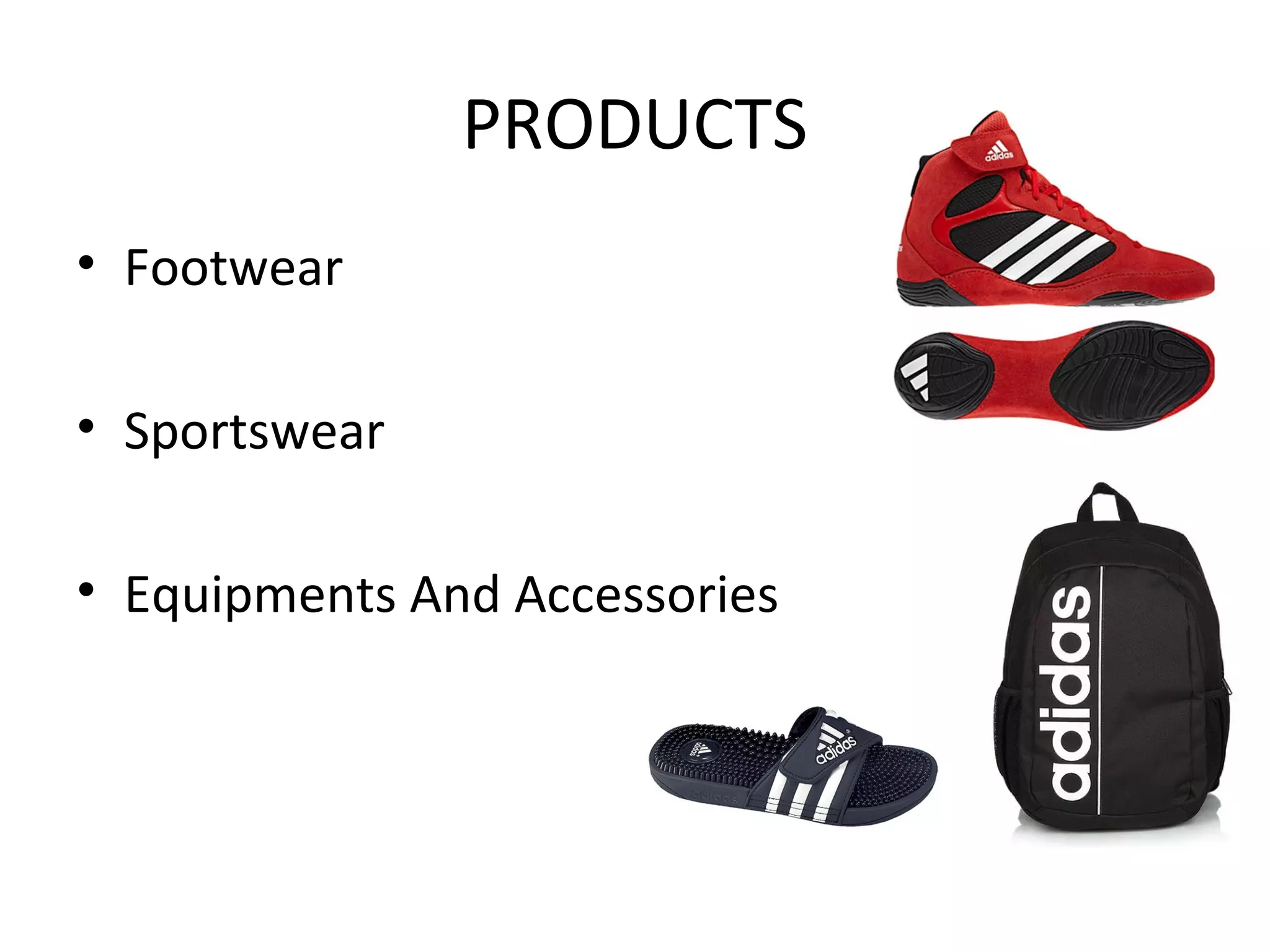 PRODUCTS
• Footwear
• Sportswear
• Equipments And Accessories
 