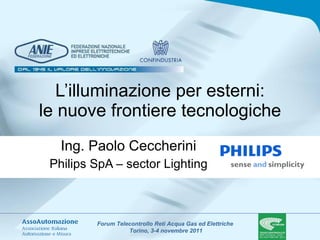 L’illuminazione per esterni: le nuove frontiere tecnologiche Ing. Paolo Ceccherini Philips SpA – sector Lighting 